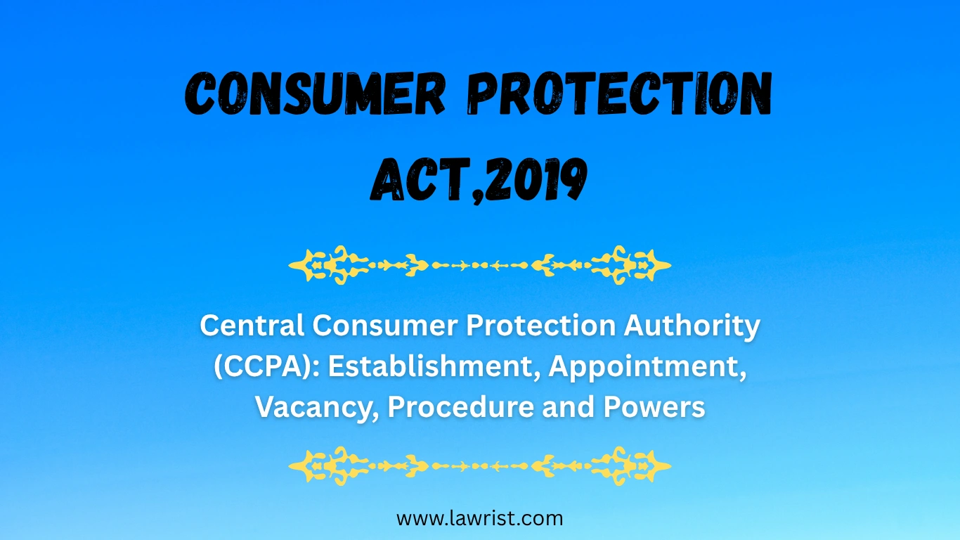 Central Consumer Protection Authority (CCPA): Establishment, Appointment, Vacancy, Procedure and Powers | CPA, 2019